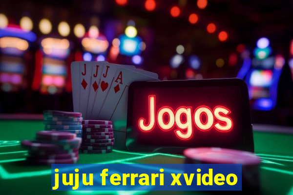 juju ferrari xvideo